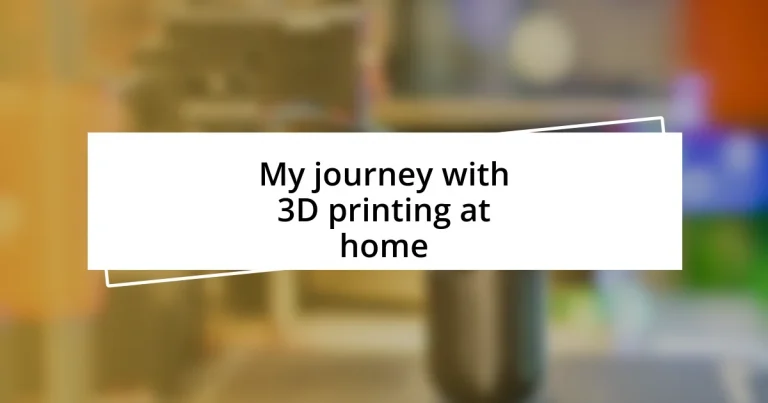 My journey with 3D printing at home