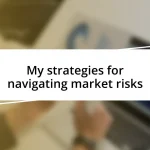 My strategies for navigating market risks