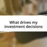 What drives my investment decisions