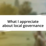 What I appreciate about local governance