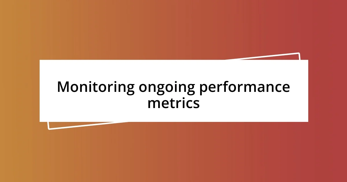 Monitoring ongoing performance metrics