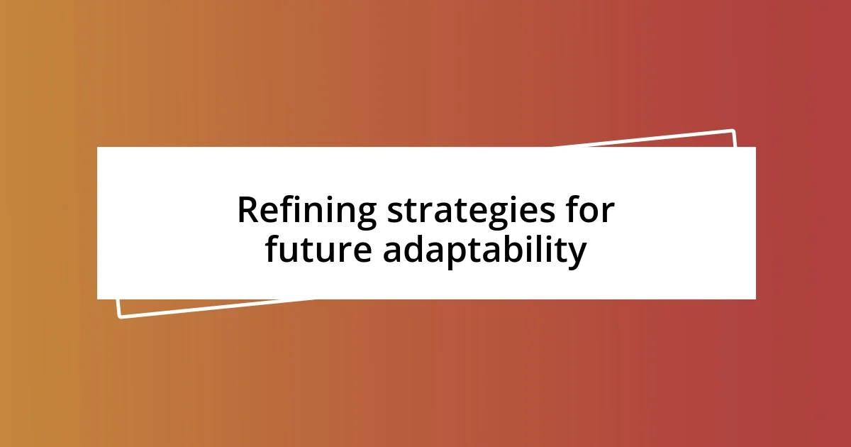 Refining strategies for future adaptability