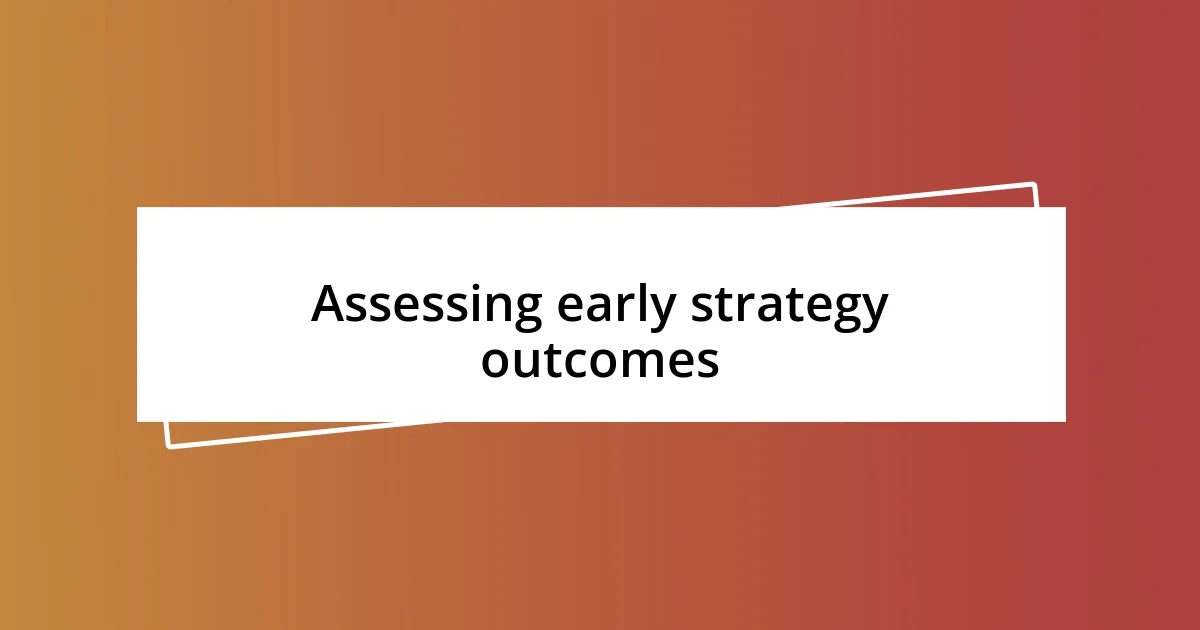 Assessing early strategy outcomes