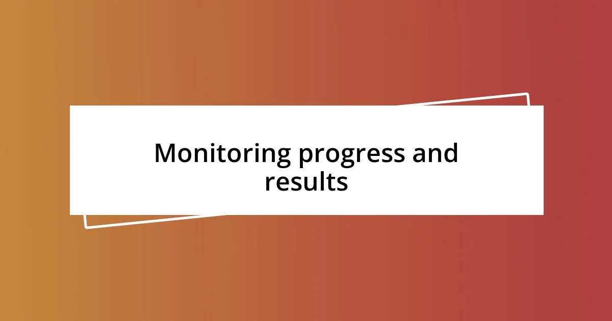 Monitoring progress and results