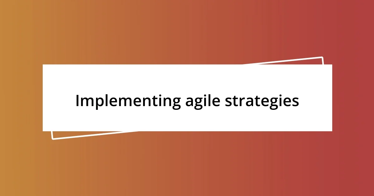 Implementing agile strategies