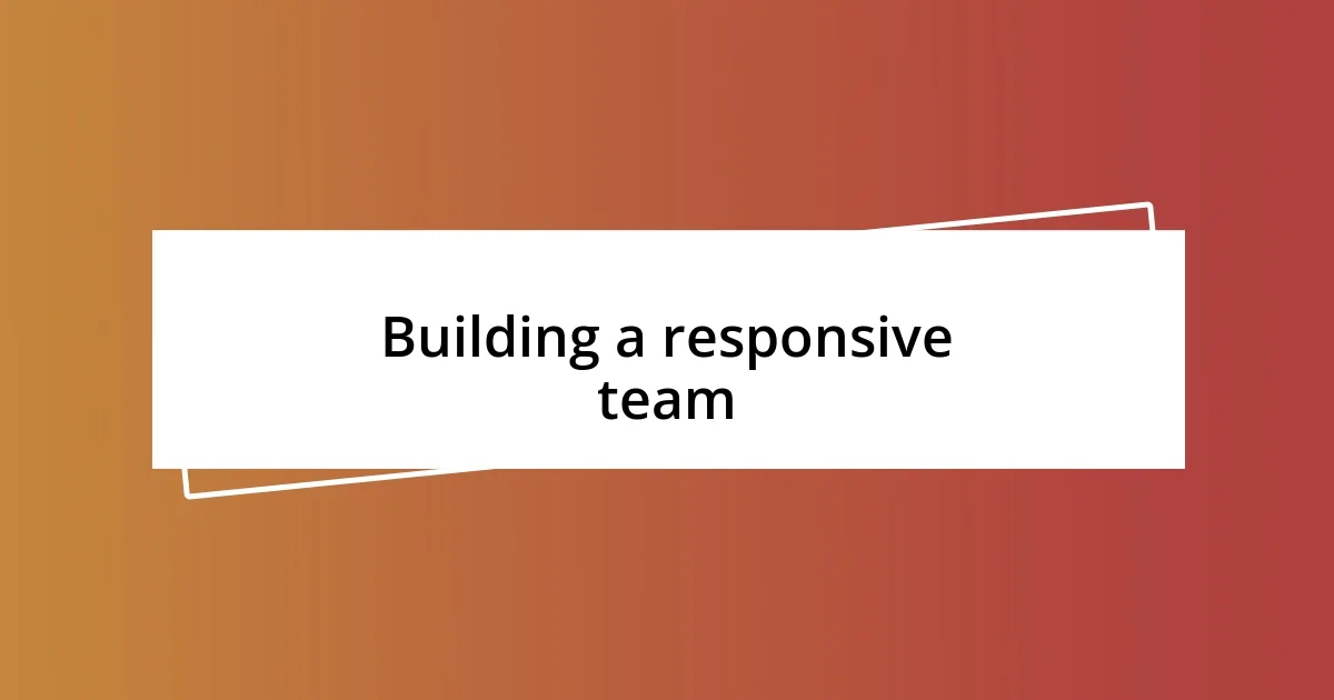 Building a responsive team