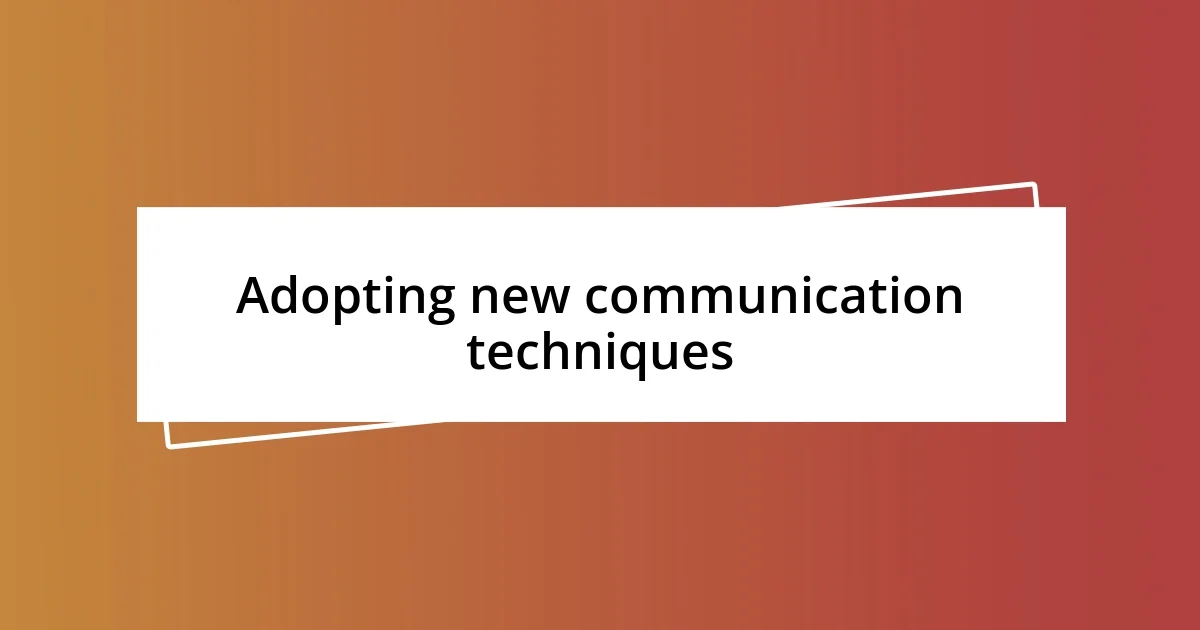 Adopting new communication techniques