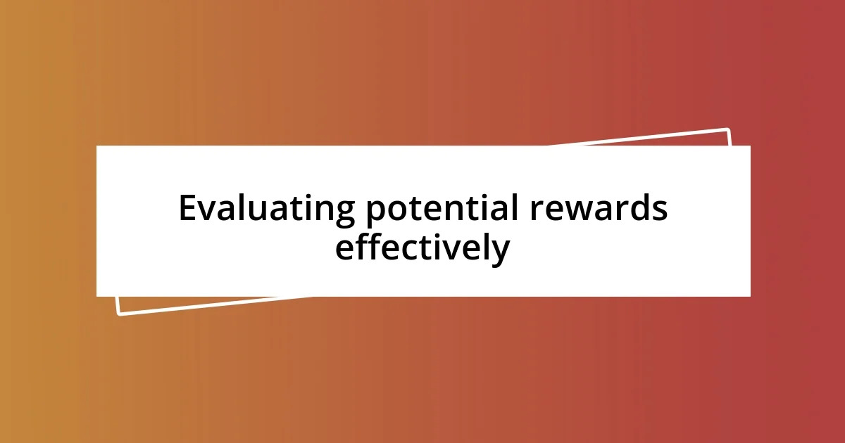 Evaluating potential rewards effectively