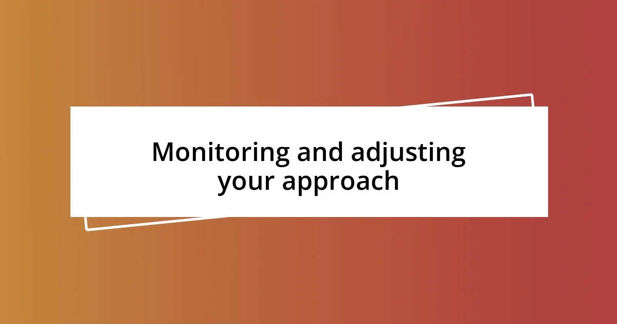 Monitoring and adjusting your approach