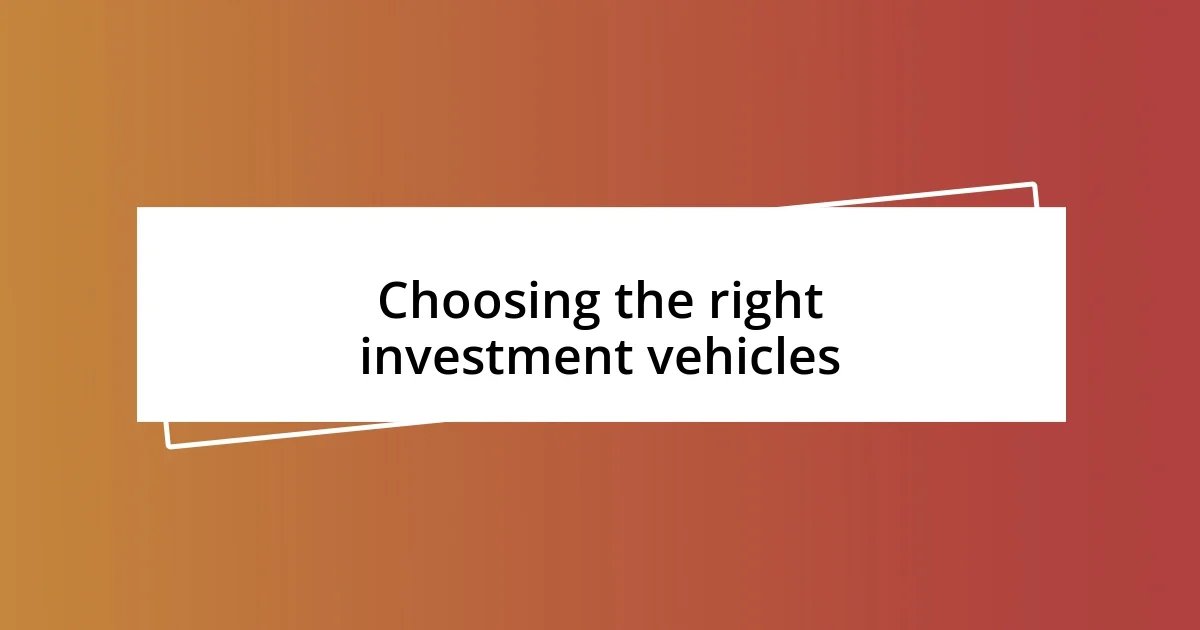 Choosing the right investment vehicles