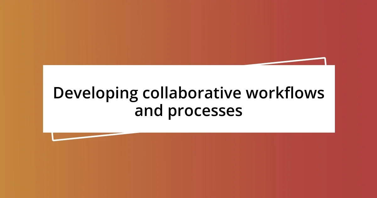 Developing collaborative workflows and processes