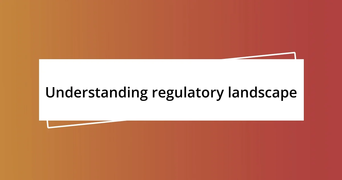 Understanding regulatory landscape