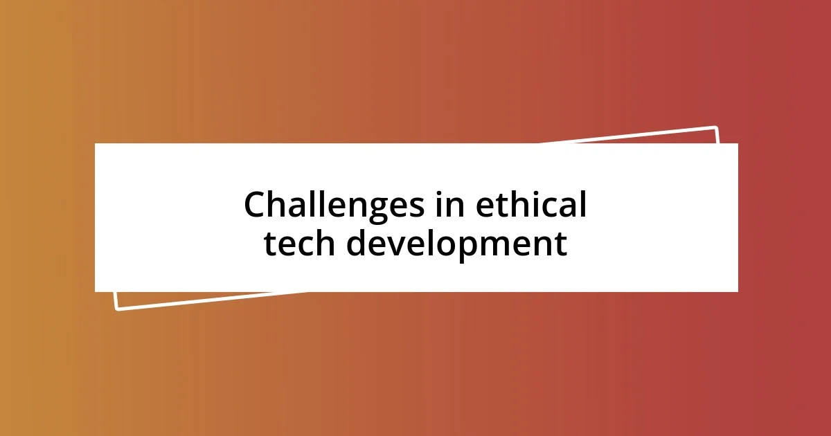 Challenges in ethical tech development