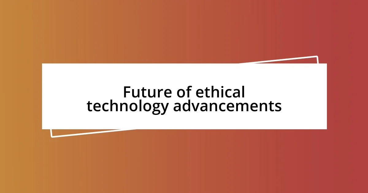 Future of ethical technology advancements