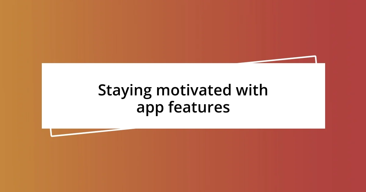 Staying motivated with app features