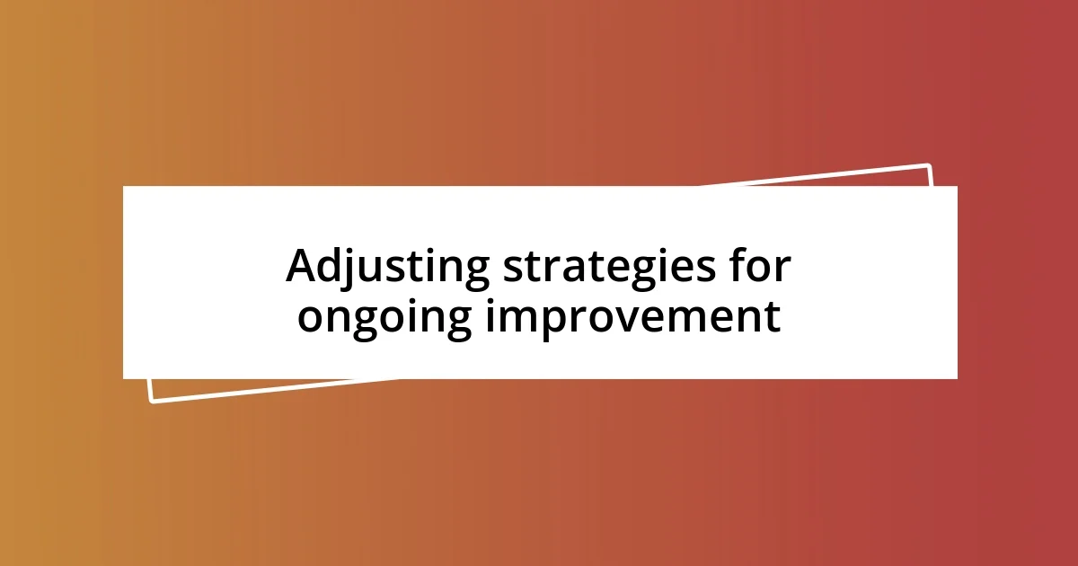 Adjusting strategies for ongoing improvement