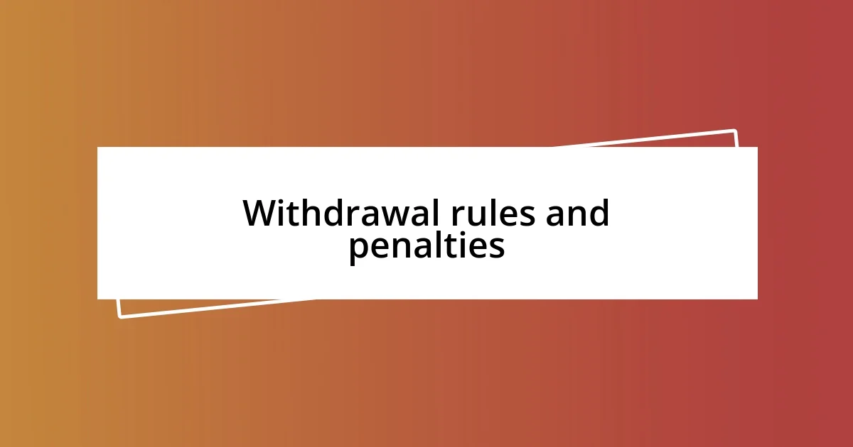 Withdrawal rules and penalties