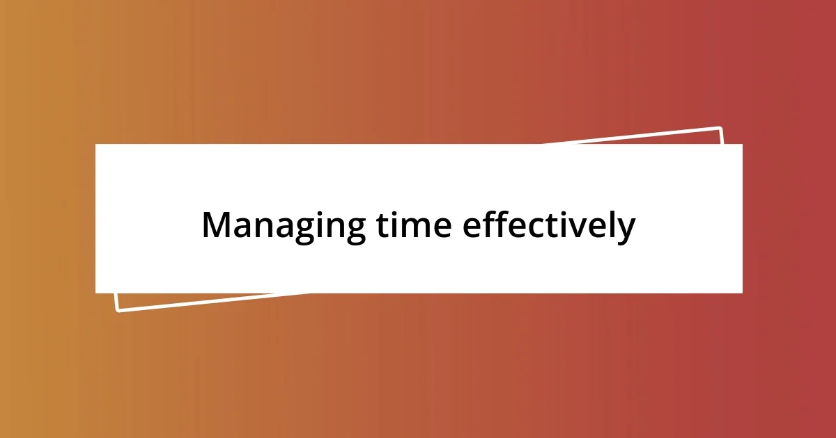 Managing time effectively