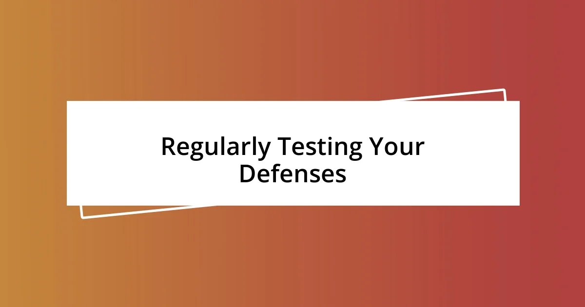 Regularly Testing Your Defenses