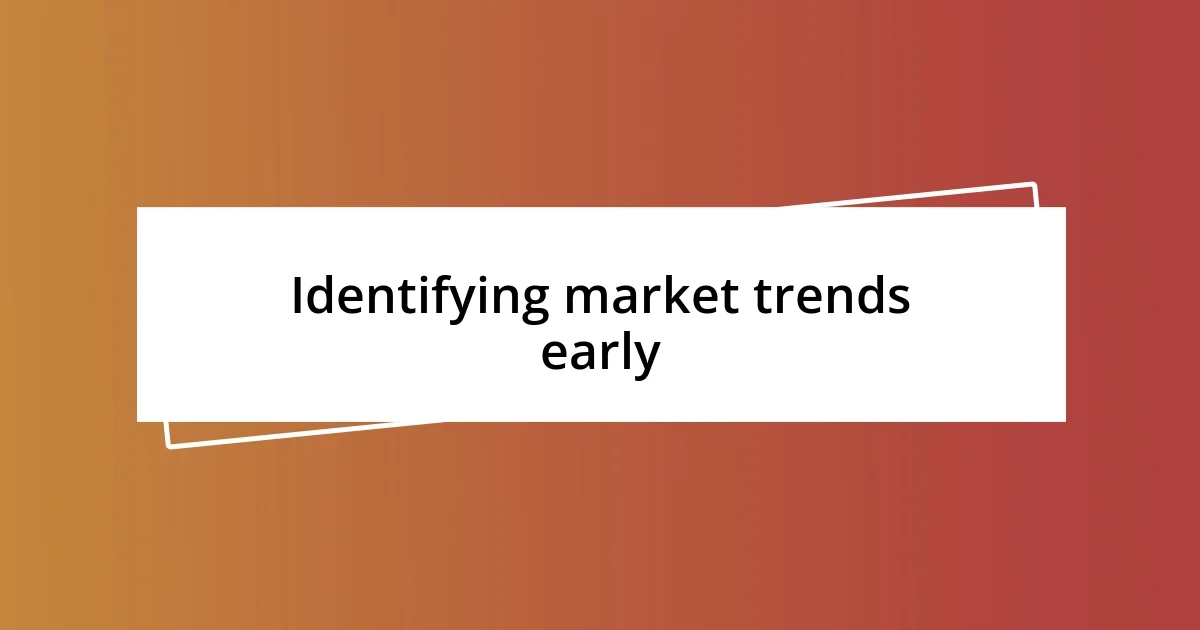 Identifying market trends early