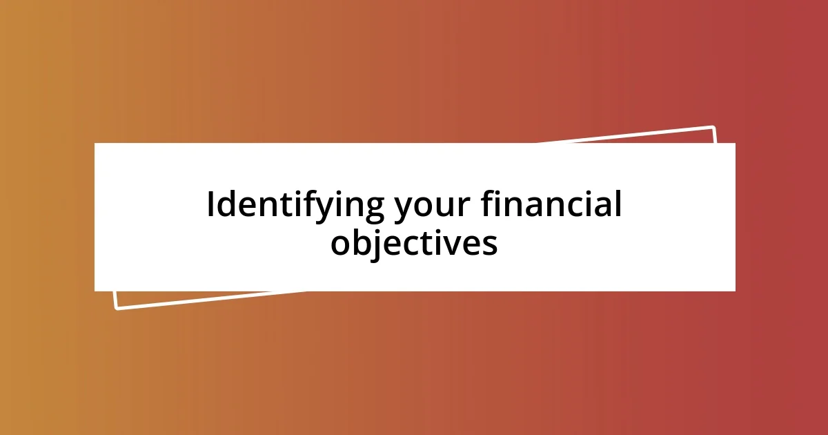 Identifying your financial objectives