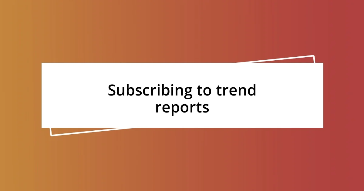 Subscribing to trend reports