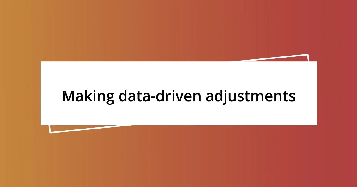 Making data-driven adjustments