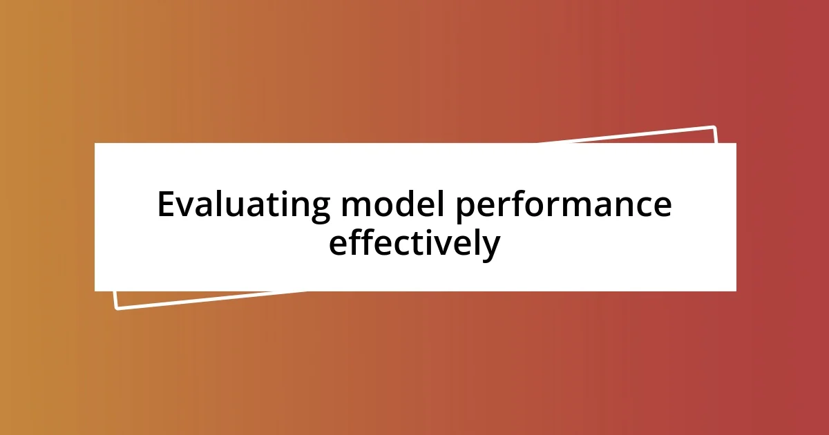 Evaluating model performance effectively