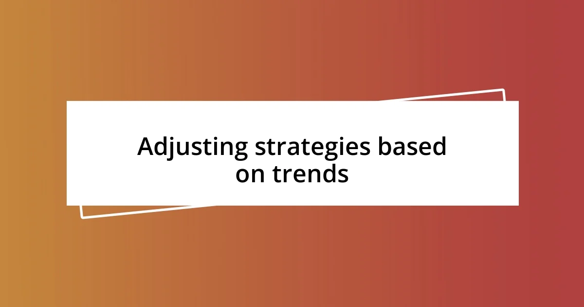 Adjusting strategies based on trends