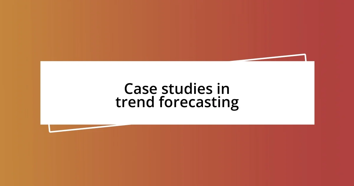 Case studies in trend forecasting