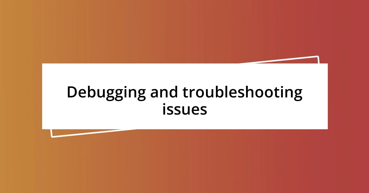 Debugging and troubleshooting issues