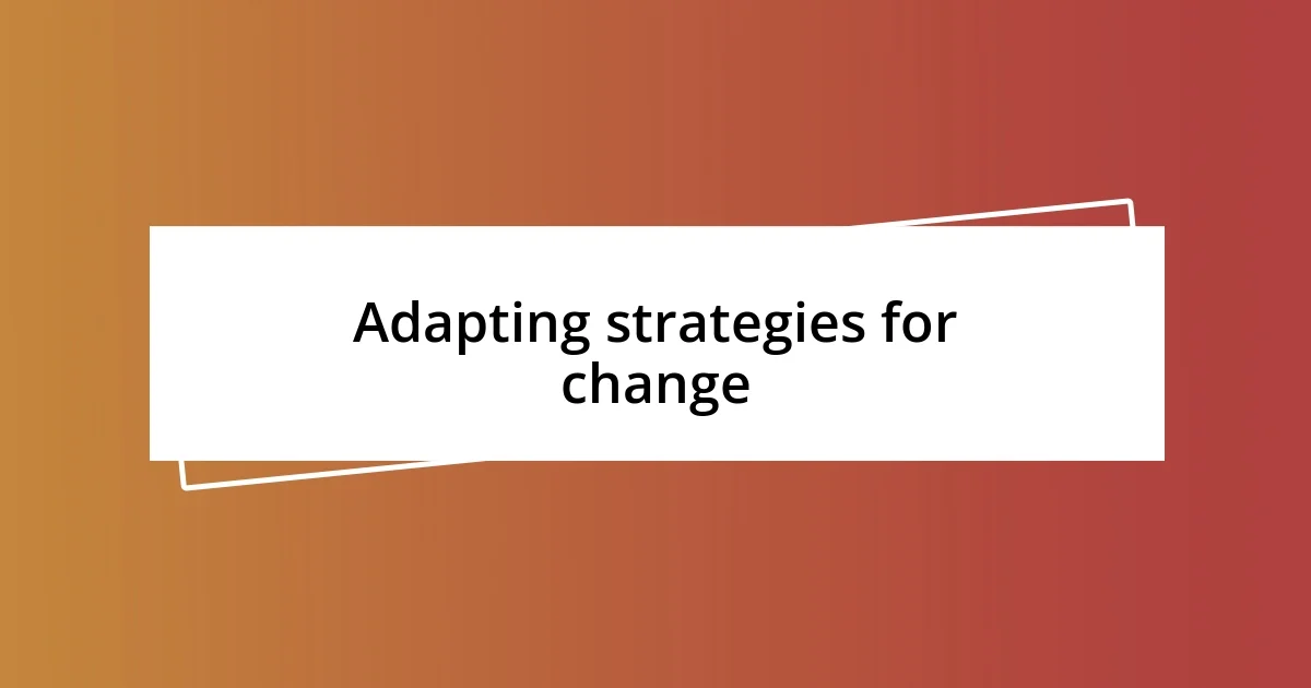 Adapting strategies for change