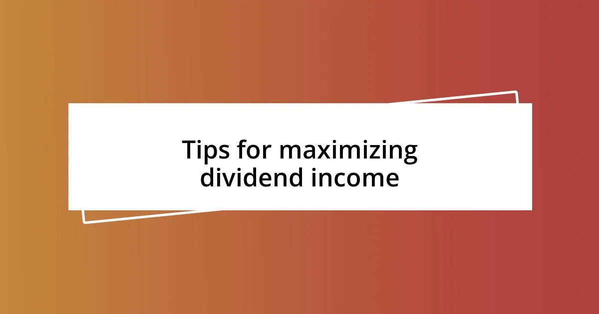 Tips for maximizing dividend income