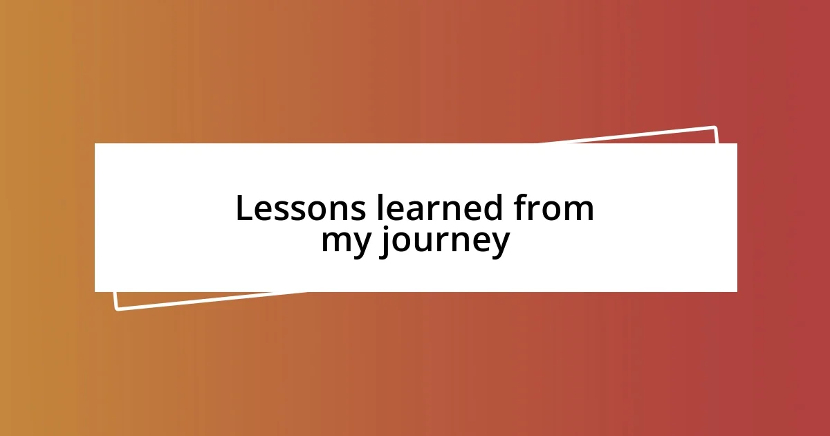 Lessons learned from my journey