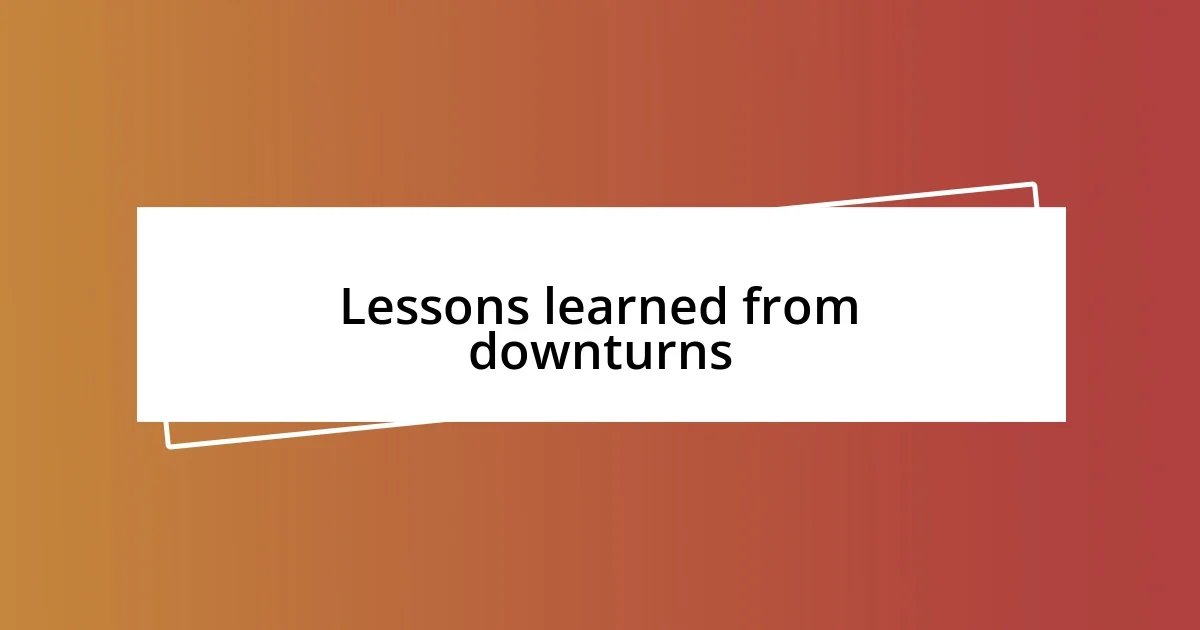 Lessons learned from downturns