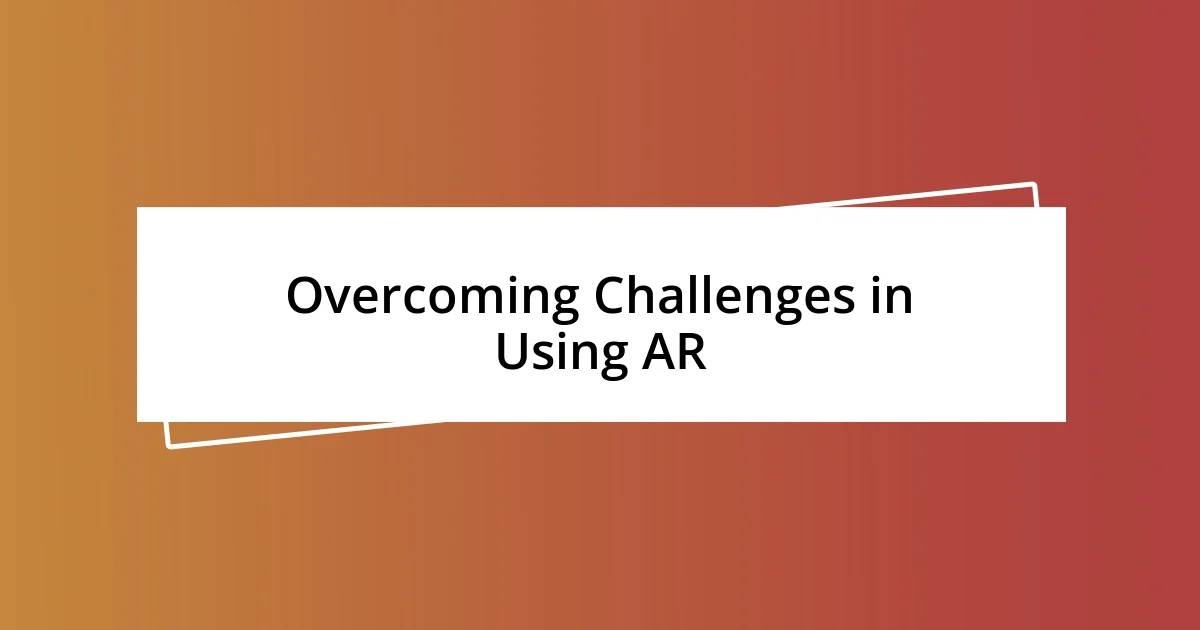 Overcoming Challenges in Using AR