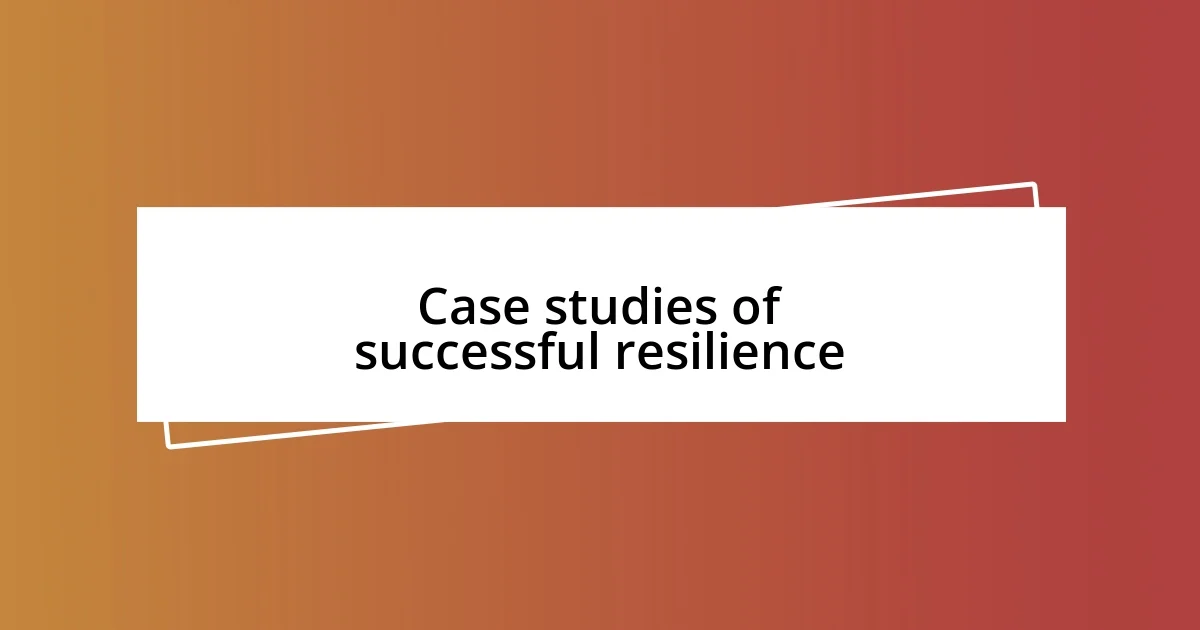 Case studies of successful resilience