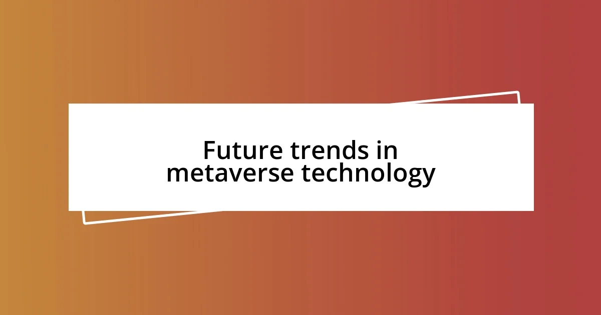 Future trends in metaverse technology