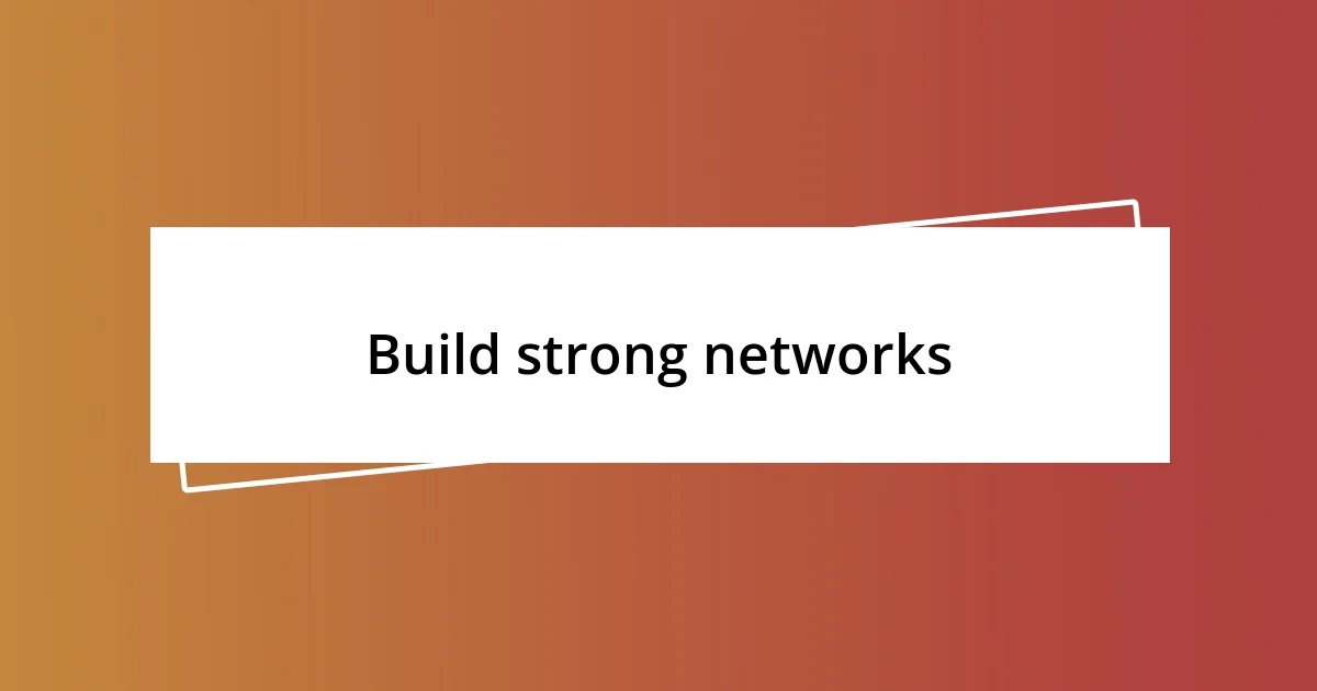 Build strong networks