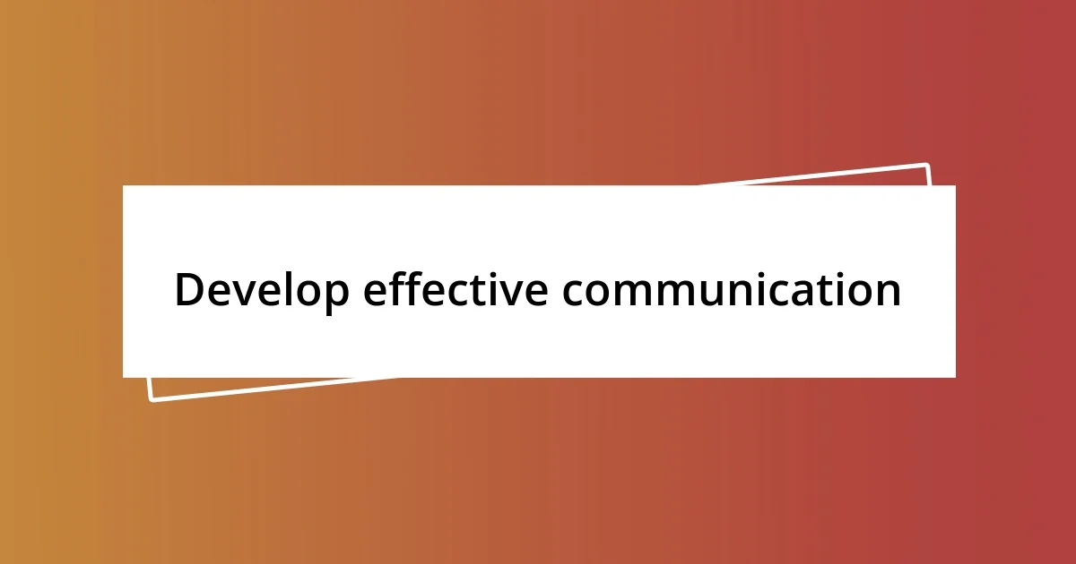 Develop effective communication