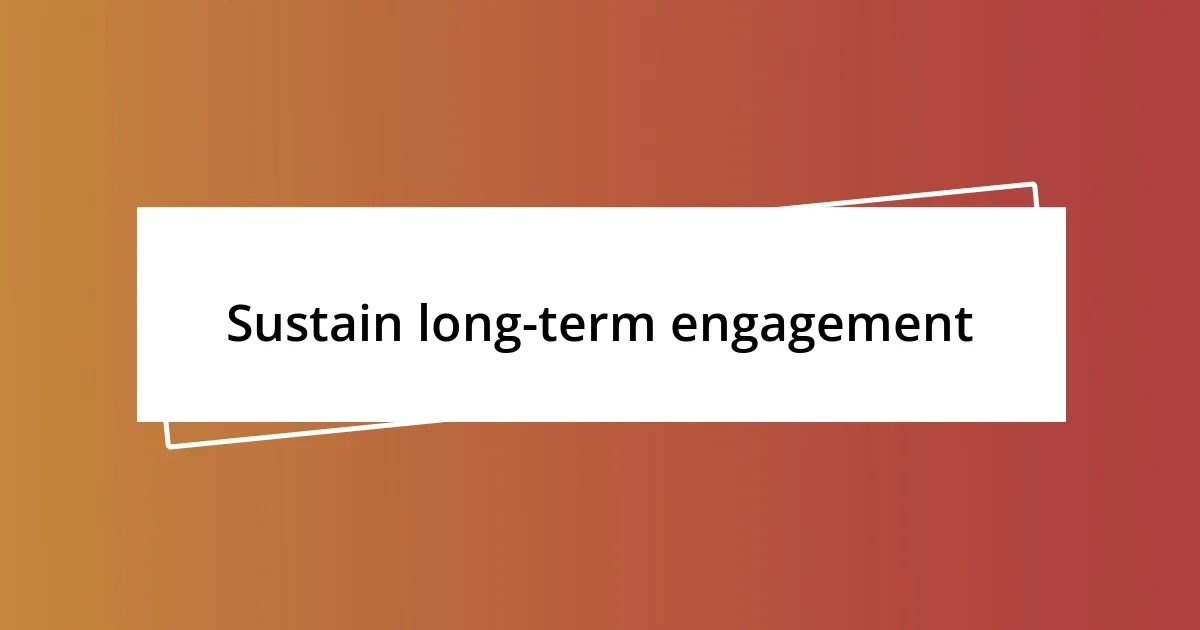 Sustain long-term engagement