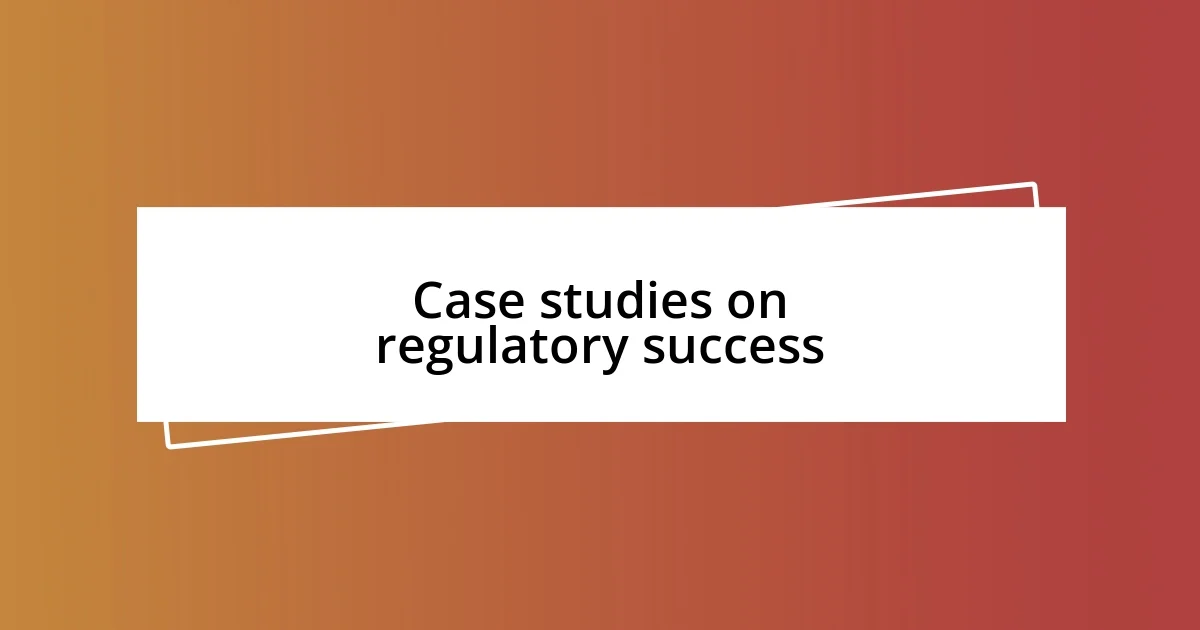 Case studies on regulatory success