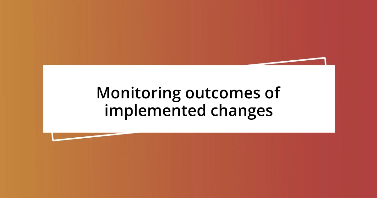 Monitoring outcomes of implemented changes