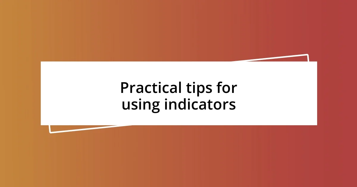 Practical tips for using indicators