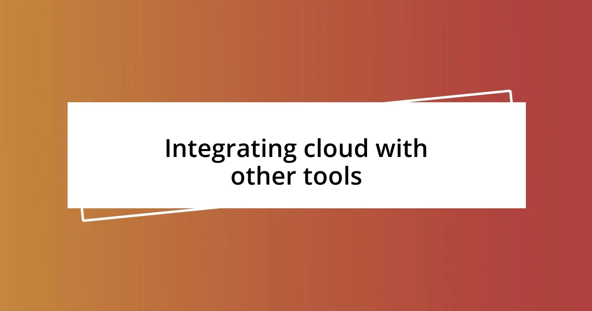 Integrating cloud with other tools