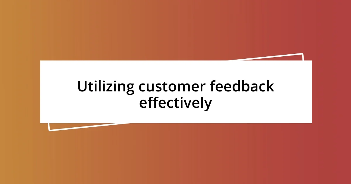 Utilizing customer feedback effectively