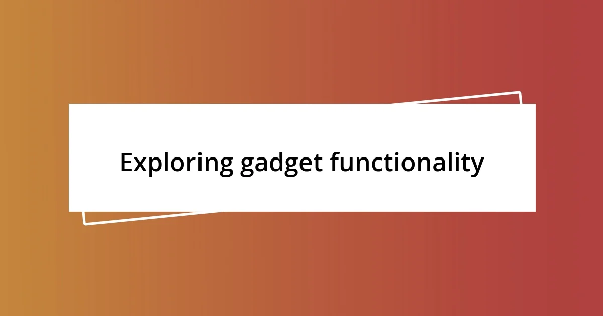 Exploring gadget functionality